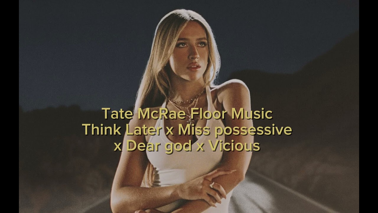 Tate McRae Floor Music- Think later x Miss Possessive x Dear God x Vicious 