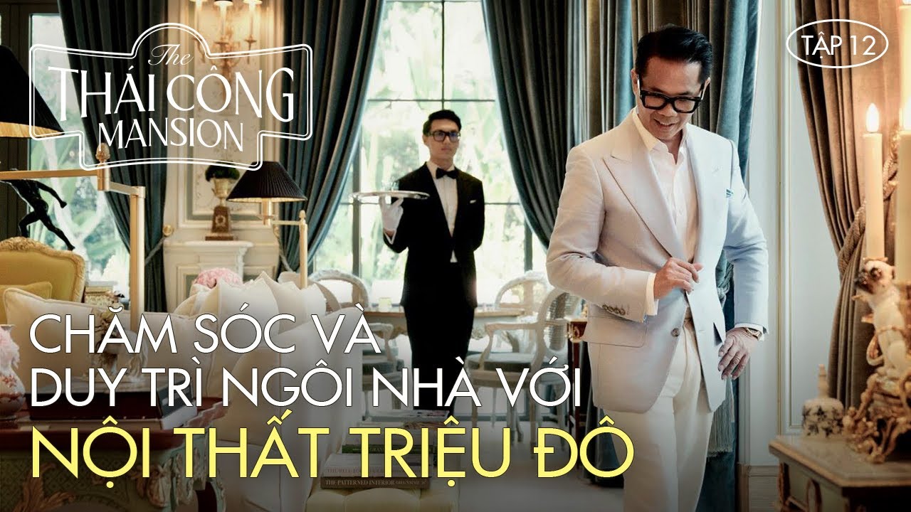 TH&Aacute;I C&Ocirc;NG MANSION | TẬP 12: CHĂM S&Oacute;C  & DUY TR&Igrave; DINH THỰ TRIỆU Đ&Ocirc; CẦU KỲ V&Agrave; KH&Oacute; HƠN BẠN NGHĨ!
