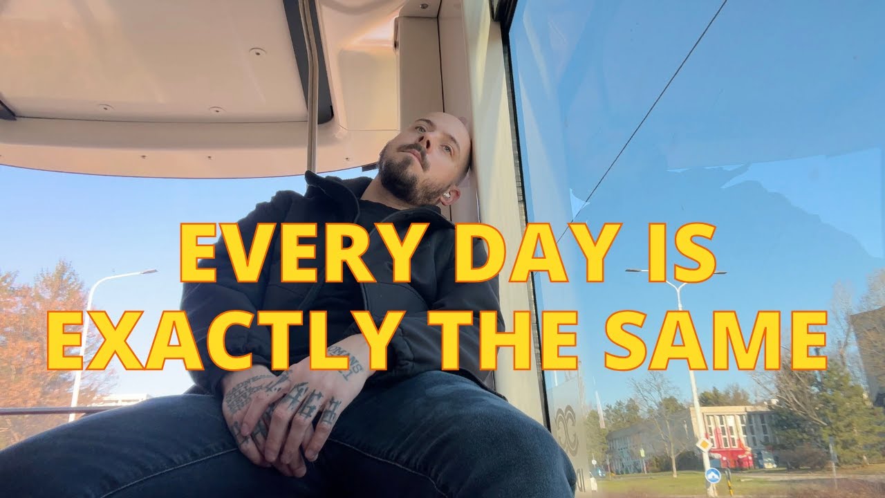 Every day is exactly the same