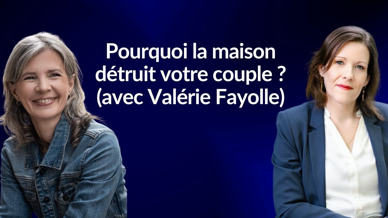 Pourquoi la maison détruit votre couple ? (avec Valérie Fayolle)