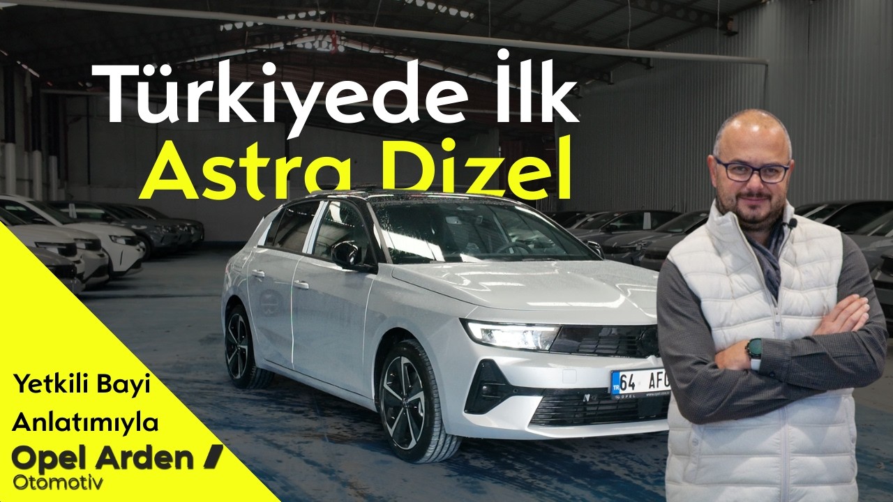 🚗 Türkiye’de Bir İlk! Yeni Opel Astra Dizel İncelemesi | Opel Arden Farkıyla