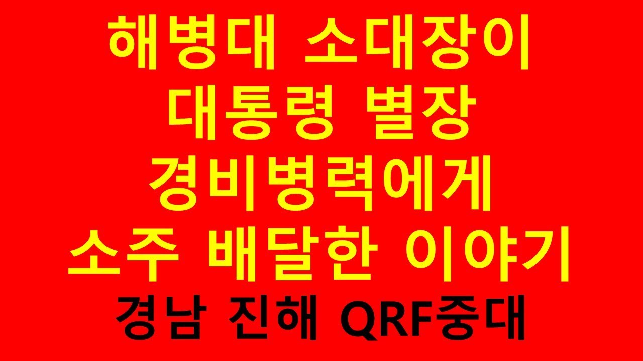 해병대 소대장... 진해 앞바다 대통령 별장의 경비병력에게 소주를 배달하다.