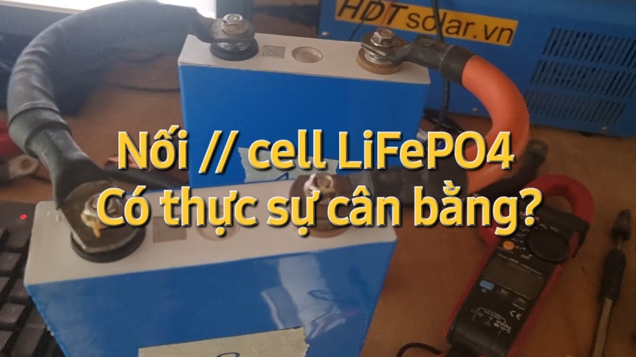 Nối song song c&aacute;c cell pin LiFePO4 c&acirc;n bằng điện &aacute;p v&agrave; % SoC để gh&eacute;p th&agrave;nh bộ, c&oacute; thực sự hiệu quả?