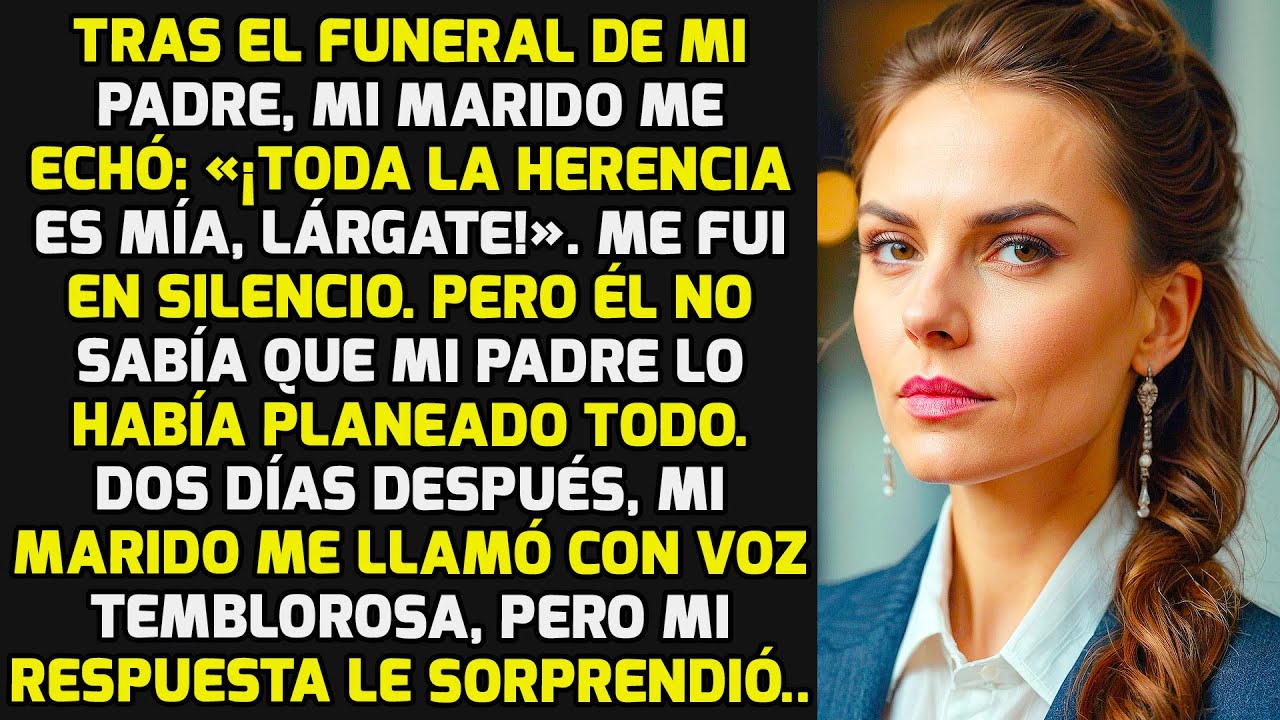 Tras El Funeral De Mi Padre Mi Marido Me Echó: «¡La Herencia Es Mía, Lárgate!» Pero | HISTORIAS VIDA