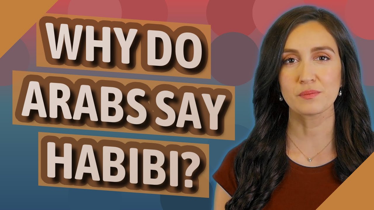 Why do Arabs say Habibi?