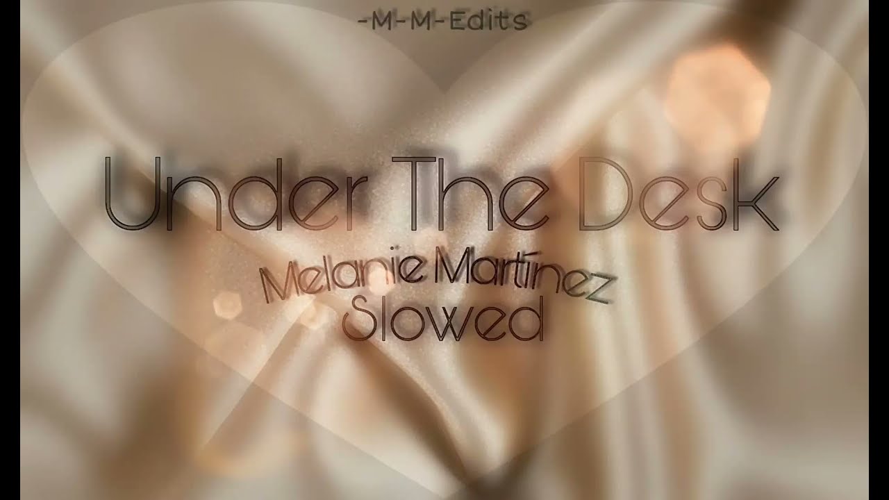 Melanie Martínez Under the desk (Slowed)
