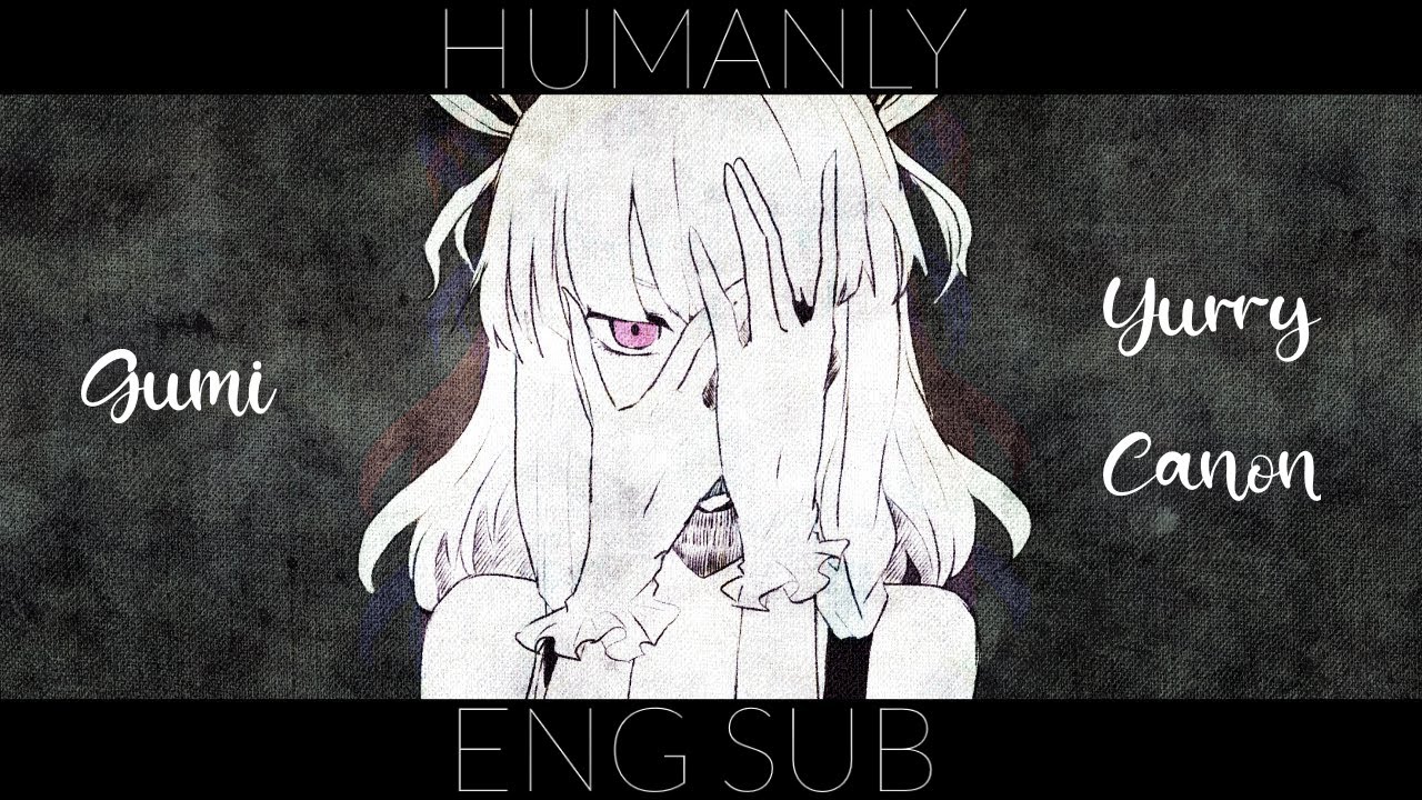 (eng sub) 人間らしい (Humanly) ／ ユリイ・カノン (Yurry Canon) feat.GUMI