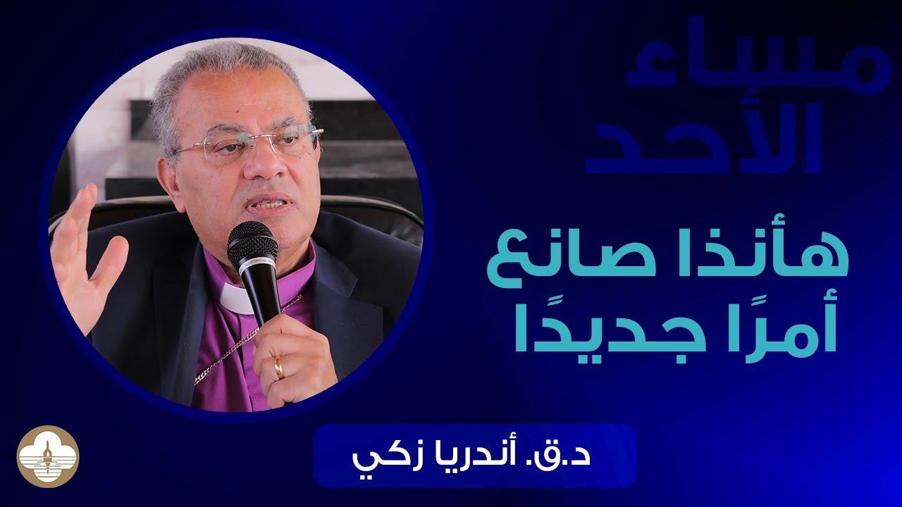 هأنذا صانع أمراً جديداً - د.ق. اندريه زكي - مساء الأحد  ٢ مارس ٢٠٢٥