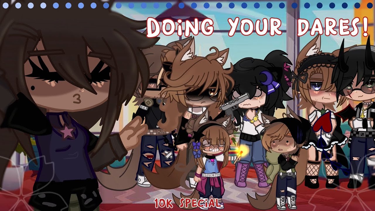 ||Doing your dares!||~Gacha club~Chaotic~10K special!