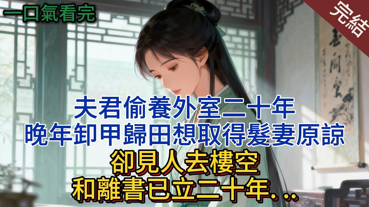 夫君偷養外室二十年，晚年卸甲歸田想取得髮妻原諒，卻見人去樓空，和離書已立二十年. ..#小说 #小说推荐 #完結 #古言 #爽文 #大女主