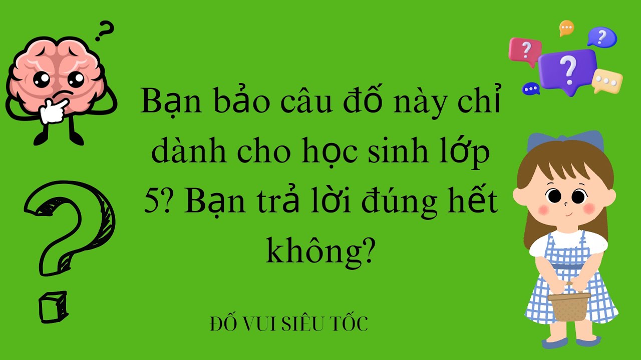Bạn bảo câu đố này chỉ dành cho học sinh lớp 5, vậy bạn trả lời được hết không?
