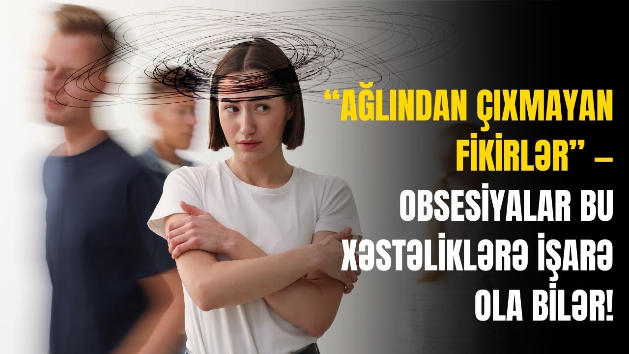 Beynin yorulma nöqtəsi: Obsesiv düşüncələr nə vaxt təhlükəlidir?