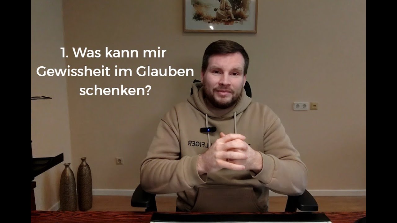 1. Was kann mir Gewissheit im Glauben schenken?