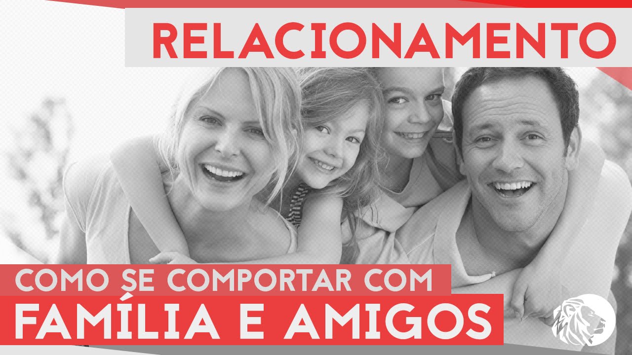 AMIGOS E FAMÍLIA: COMO SE COMPORTAR E MANTER