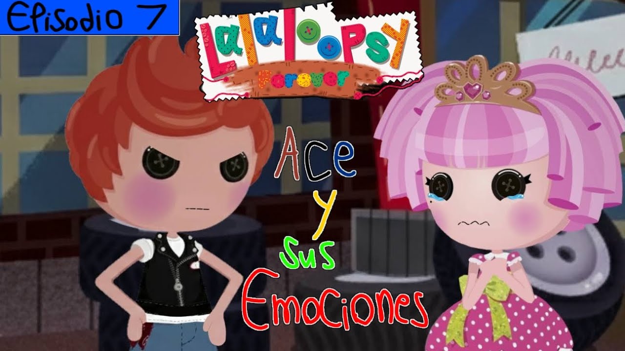 Lalaloopsy Forever: Ace y sus Emociones - Episodio 7 [Esto es 100% Fan made XD]