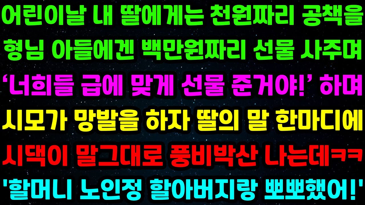 어린이날 내 딸에게는 천원짜리 공책을 사주고 형님 아들에겐 백만원짜리 선물을 사준 시모가 '너희들 급에 맞게 선물 준거야!' 하며 막말을 퍼붓는데