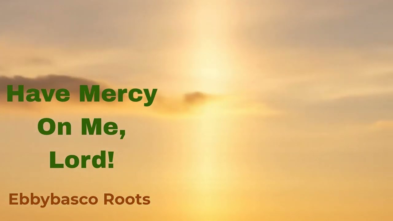 Have Mercy On Me, Lord! @EbbybascoRoots