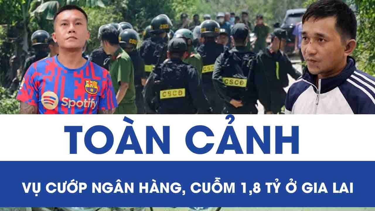 Toàn bộ diễn biến vụ cướp ngân hàng ở Gia Lai, hé lộ hành trình tẩu thoát như phim trinh thám