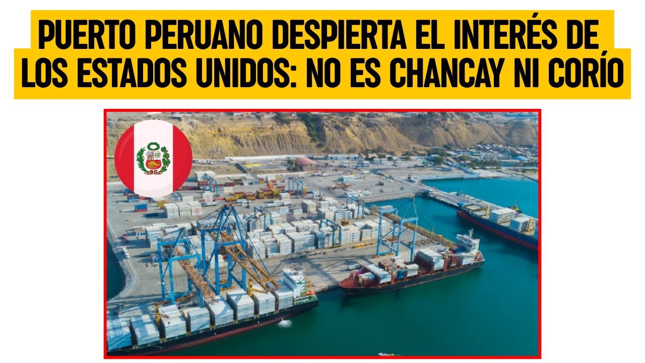Puerto PERUANO despierta el inter&eacute;s de los Estados Unidos: No es Chancay ni Cor&iacute;o