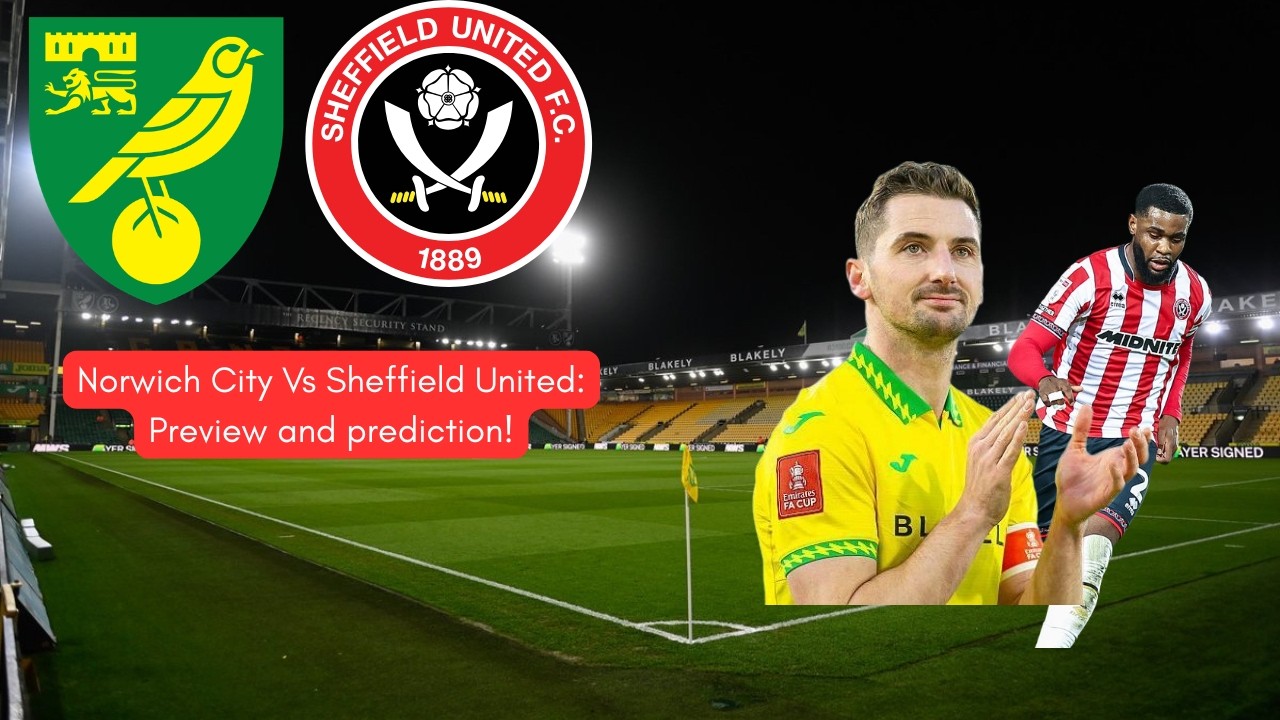 Norwich City Vs Sheffield United preview and prediction!