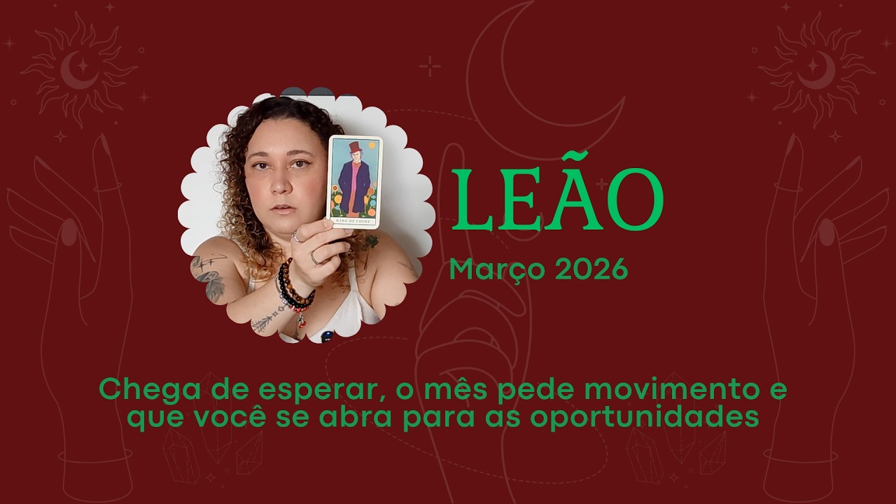 ♌ LEÃO MARÇO 2026 - Chega de esperar, o mês pede movimento e que você se abra para as oportunidades