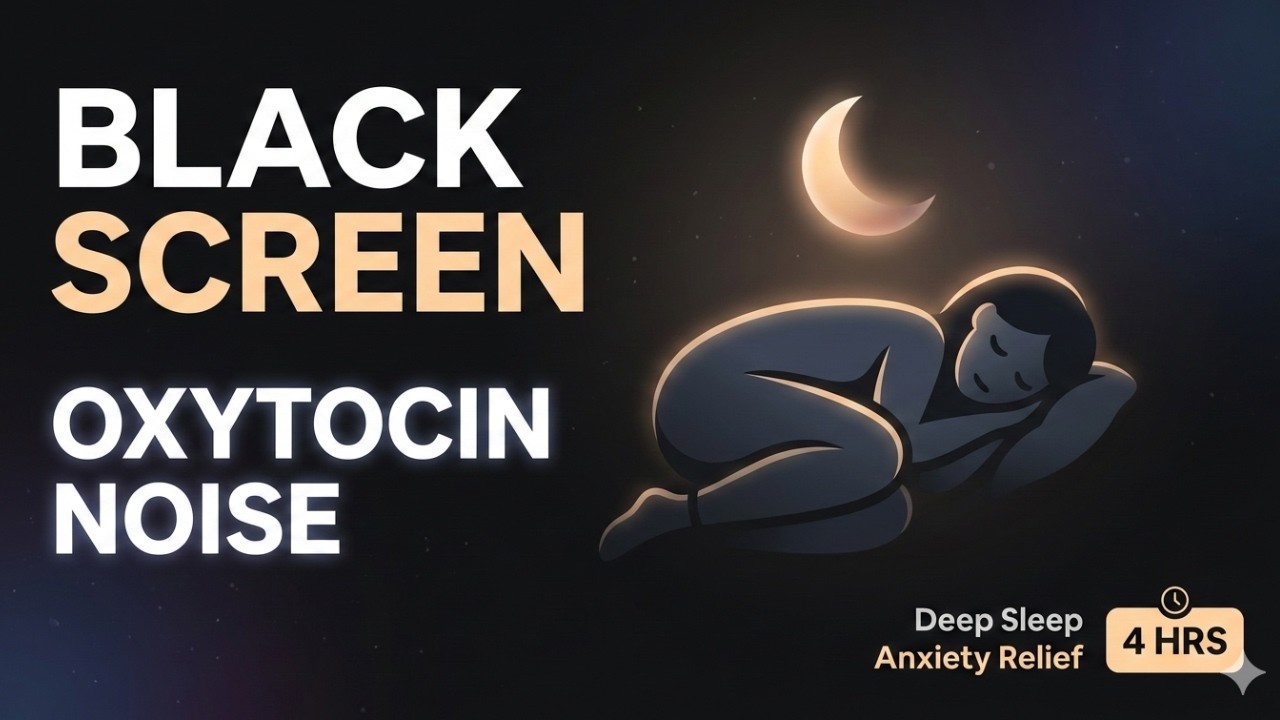 BLACK SCREEN: Oxytocin Noise for Deep Sleep | 4 Hours of Anxiety & Pain Relief