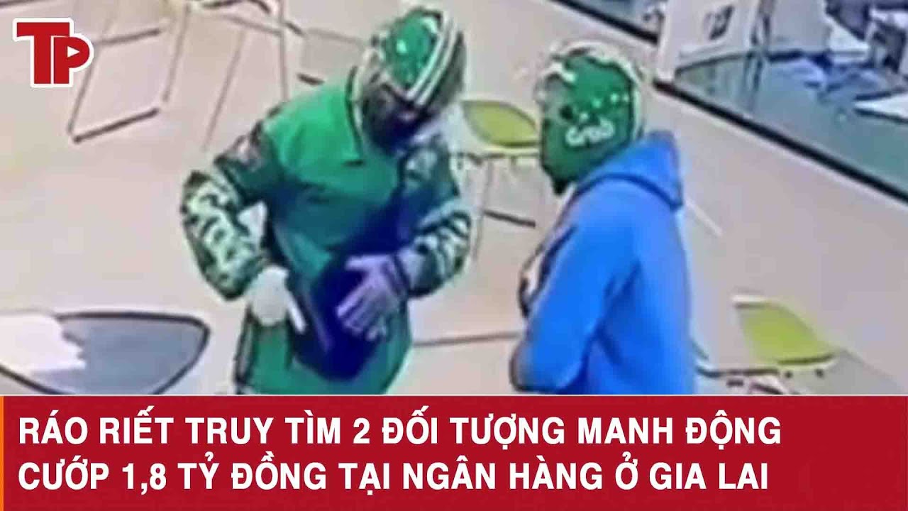Ráo riết truy tìm 2 đối tượng manh động, cướp 1,8 tỷ đồng tại ngân hàng ở Gia Lai