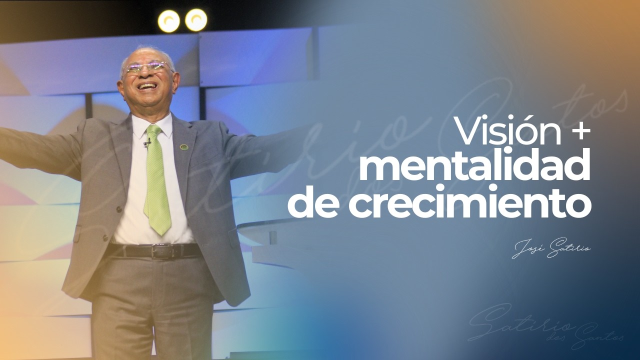 Visión + mentalidad de crecimiento | Pr. José Satirio Dos Santos | Centro Cristiano