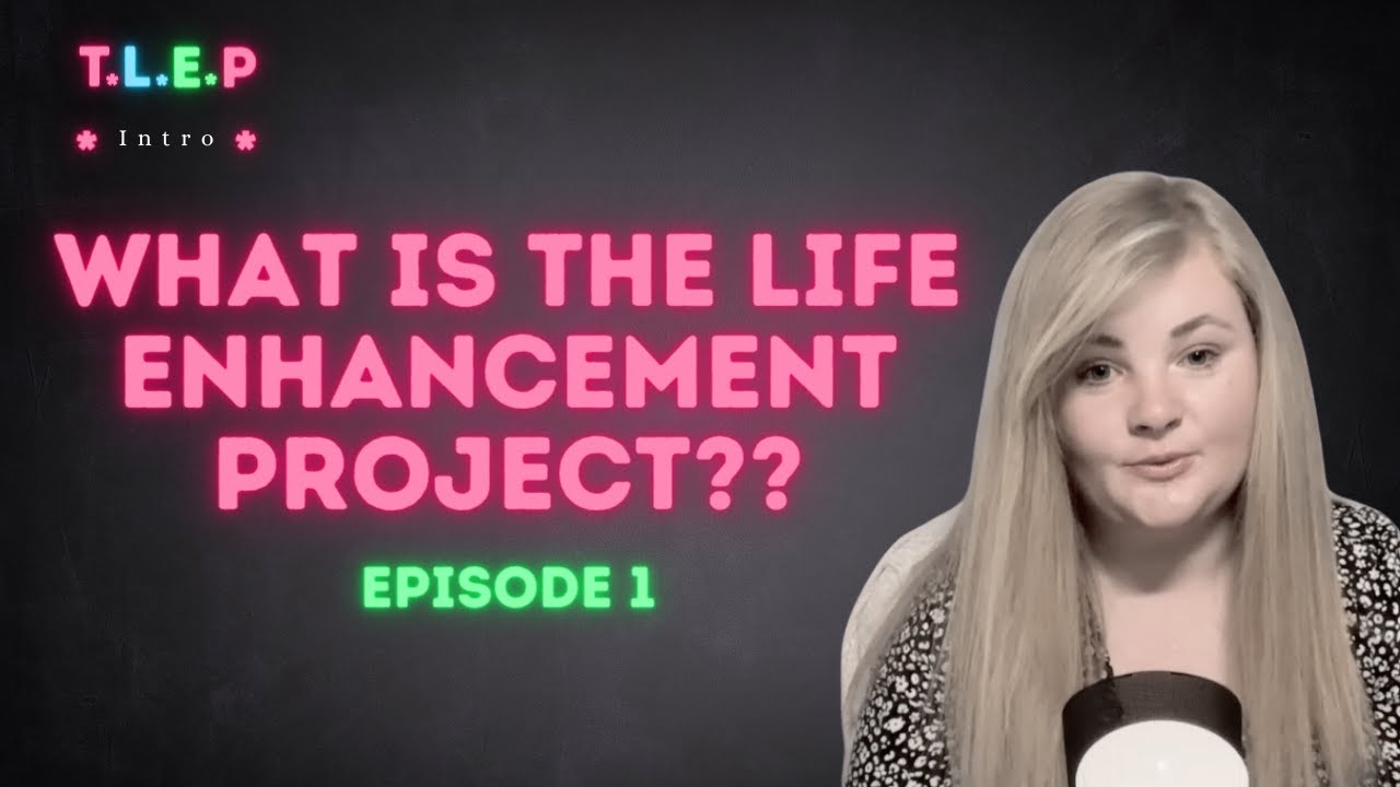 Episode 1: What is THE LIFE ENHANCEMENT PROJECT