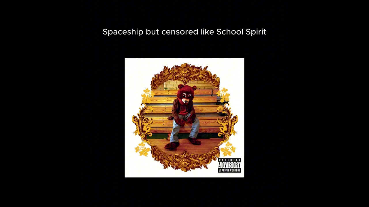 Spaceship by Kanye West except it's censored like School Spirit