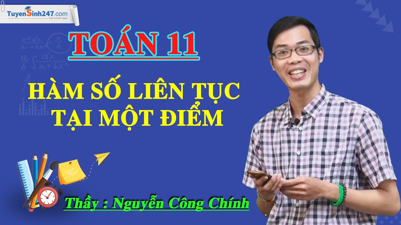Hàm số liên tục tại một điểm – Môn Toán lớp 11 – Thầy giáo: Nguyễn Công Chính