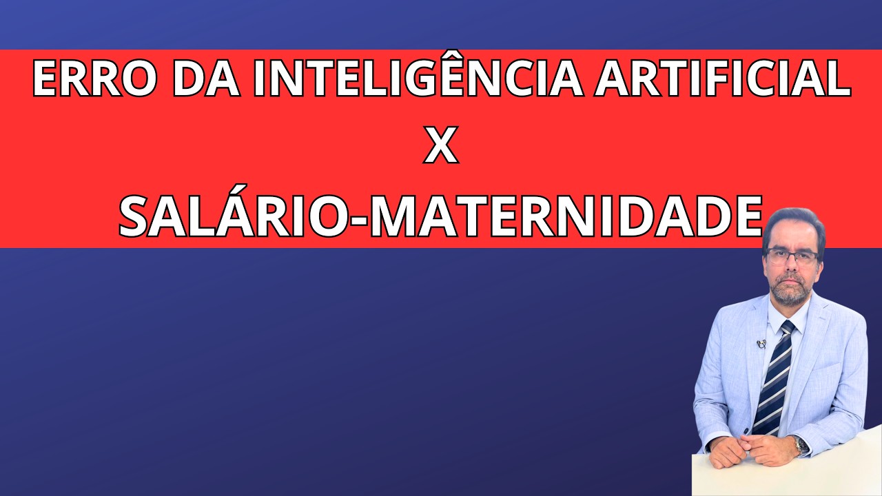 Erro de IA   Salário Maternidade