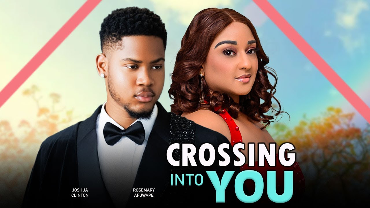 CROSSING INTO YOU (New Released) - JOSHUA CLINTON, ROSEMARY AFUWAPE 2025 Latest Nigerian Movie