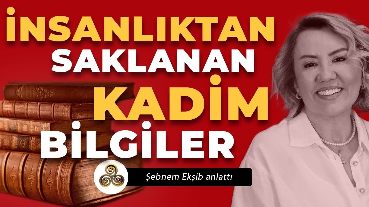 İnsanlıktan Saklanan Kadim Bilgiler | Ger&ccedil;ekler Hep Gizlenmiş! | Şebnem Ekşib