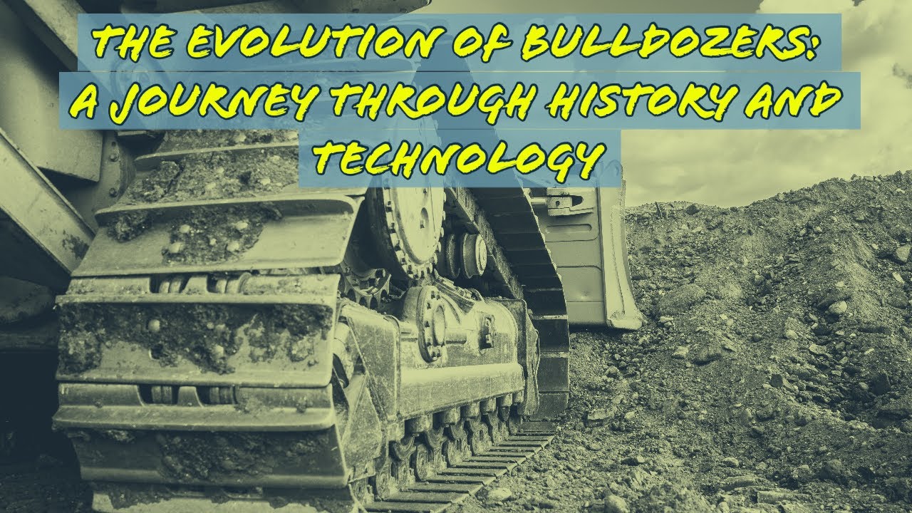 The Evolution of Bulldozers: A Journey Through History and Technology