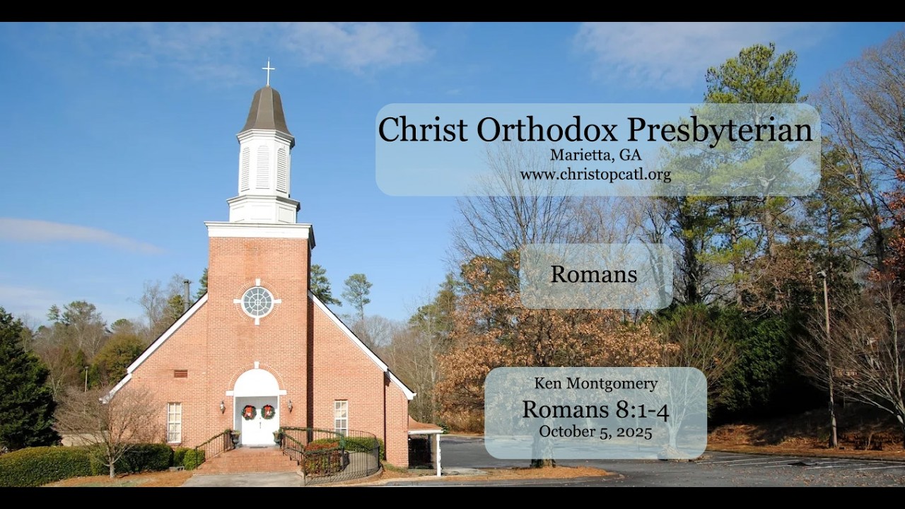 Romans 8:1–4 - Christ OPC Marietta - October 5, 2025 - Ken Montgomery