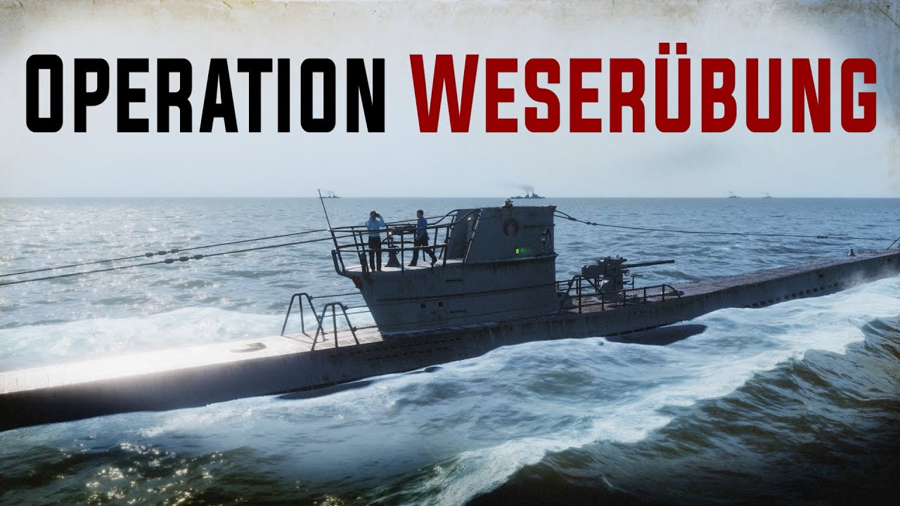 Operation Weser&uuml;bung Commences || Uboat