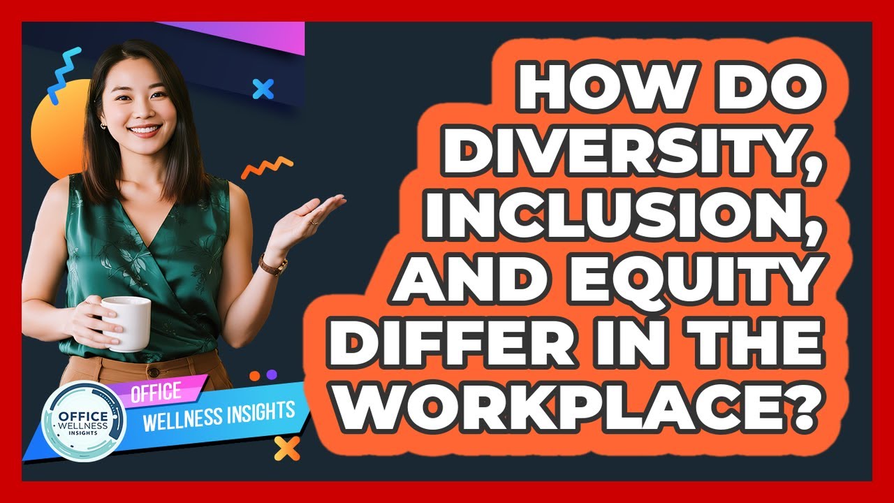 How Do Diversity, Inclusion, And Equity Differ In The Workplace? - Office Wellness Insights
