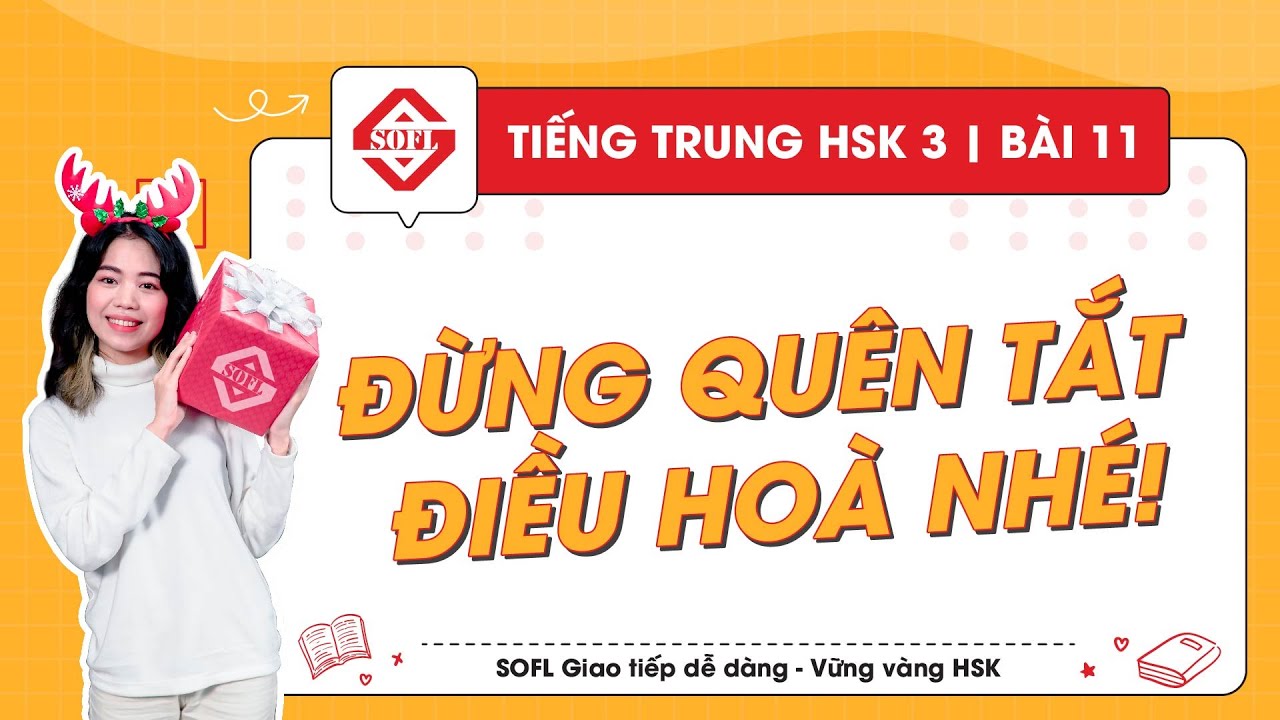 HSK 3 : Bài 11 : Đừng quên tắt điều hoà nhé! | Từ mới, ngữ pháp, luyện tập