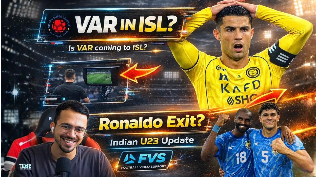 VAR in ISL? FVS EXPLAINED 🔥 Ronaldo Al Nassr Exit Soon? | Indian Football u23 Update
