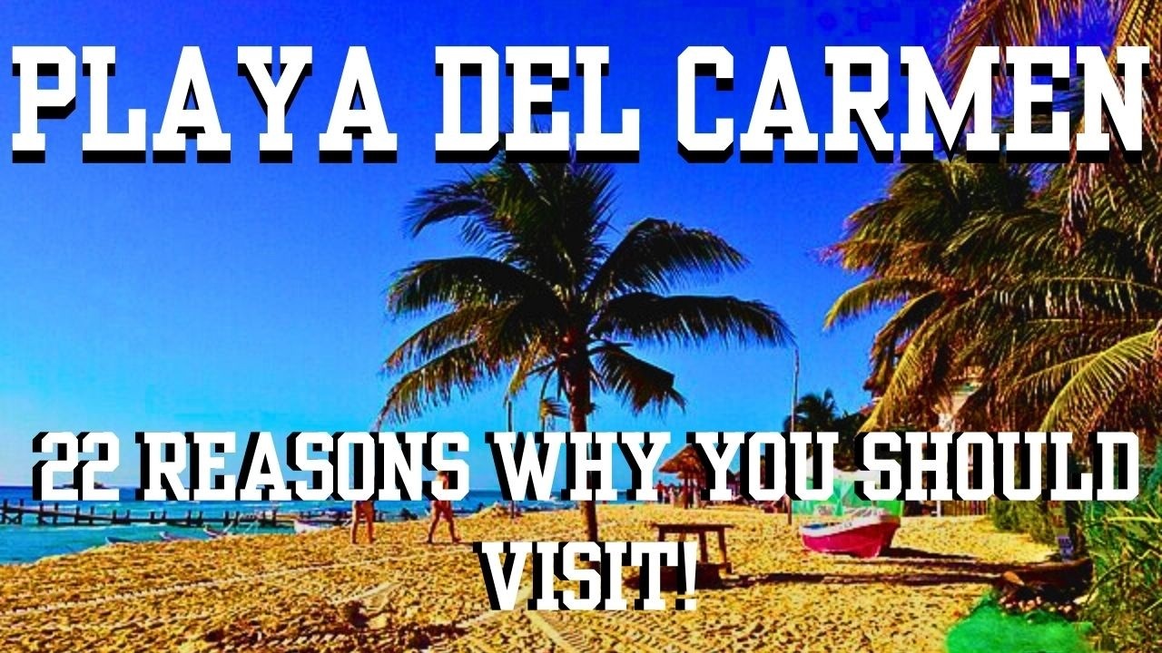 Playa del Carmen - 22 Reasons Why You Should Visit!