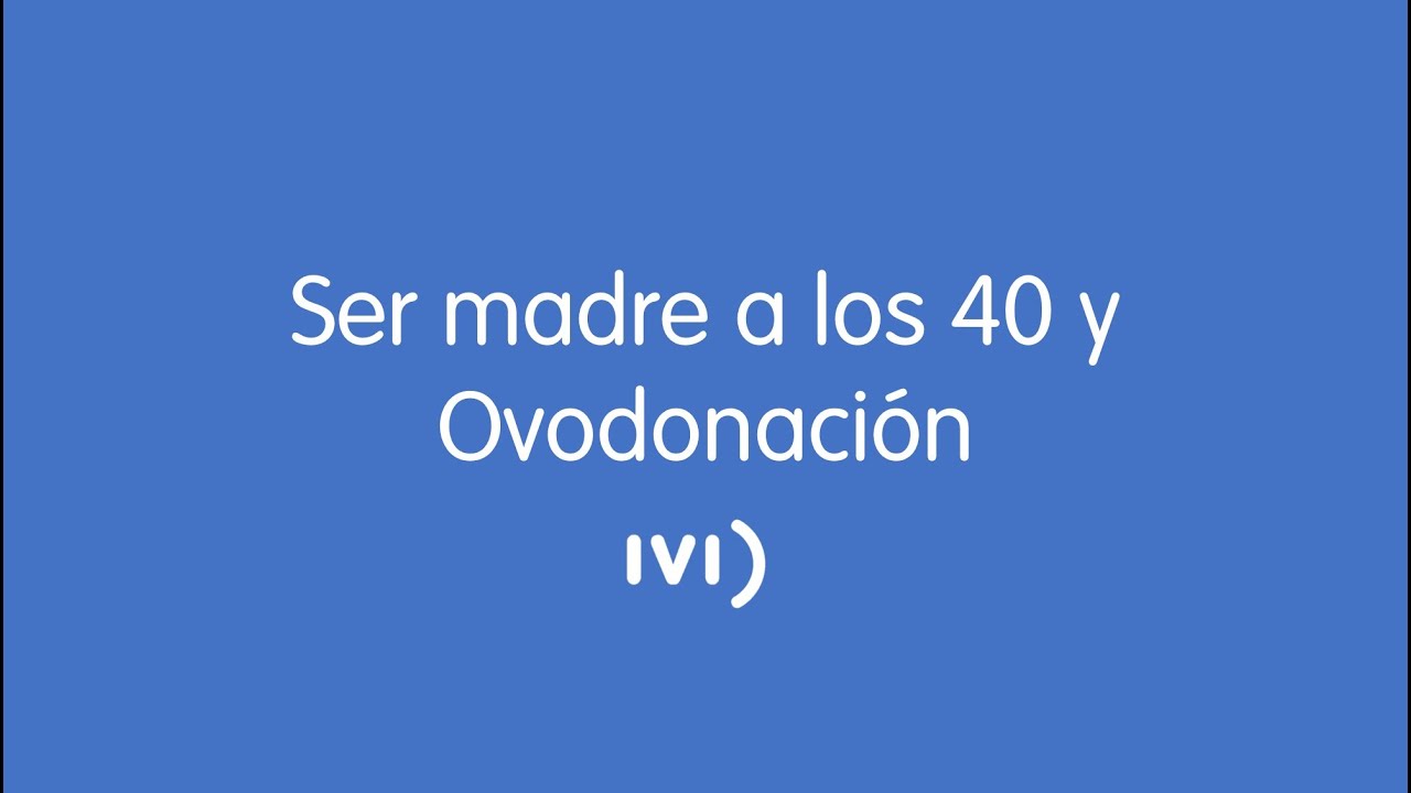 Ser madre a los 40 y Ovodonación