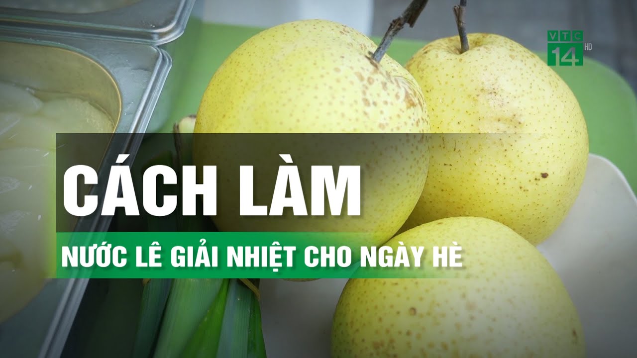 Cách làm nước lê thơm ngon, thanh nhiệt và tăng đề kháng cho ngày hè | VTC14