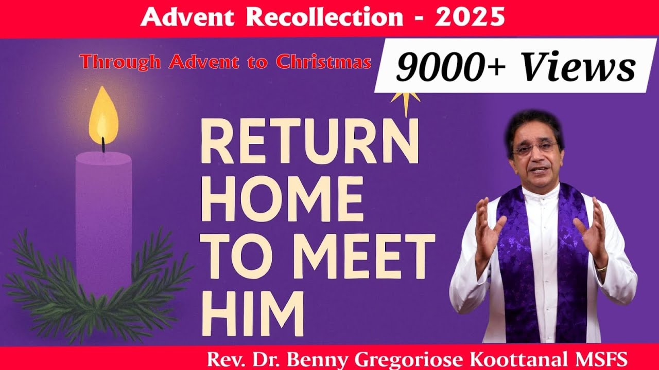 Advent Recollection 2025: RETURN HOME TO MEET HIM, by Rev Fr Benny Gregoriose Koottanal MSFS