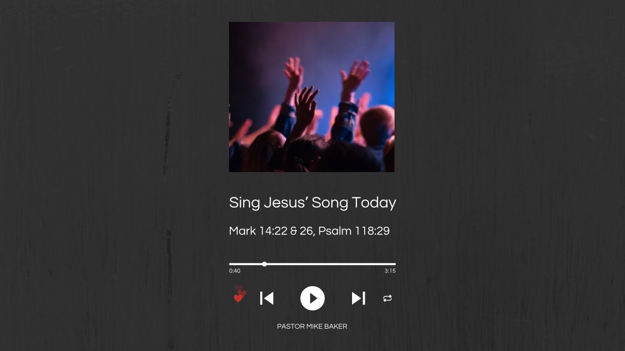 Sing Jesus’ Song Today - Mark 14:22 & 26 Psalm 118:29