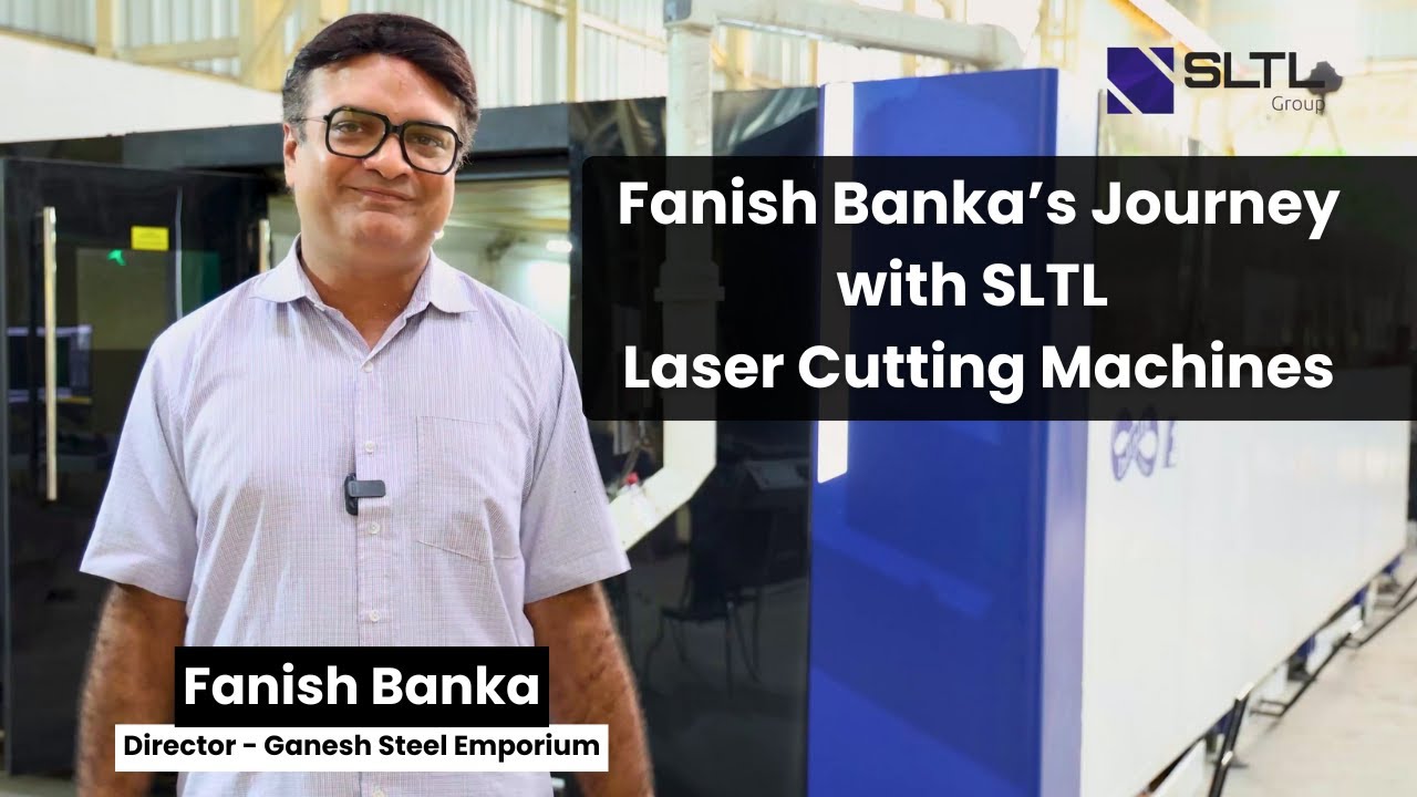 Ganesh Steel Emporium | Fanish Banka’s Journey with SLTL 12kW Laser Cutting Machines