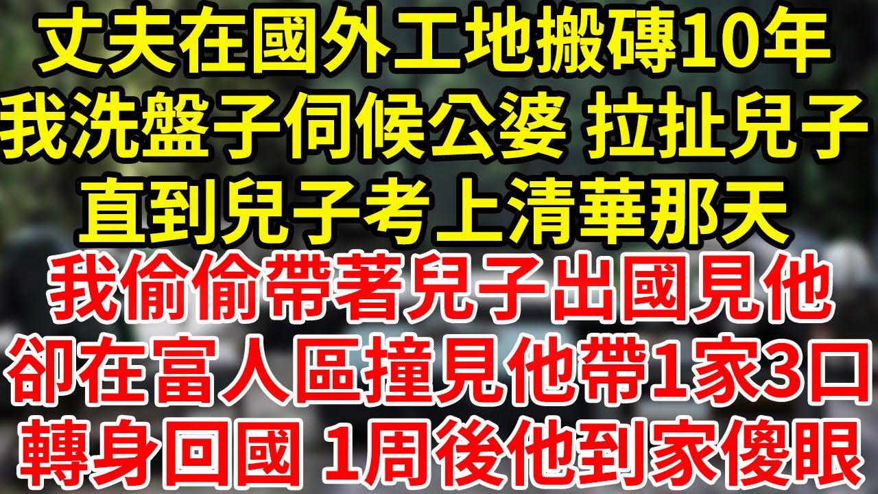 丈夫在國外工地搬磚10年我洗盤子伺候公婆 拉扯兒子直到兒子考上清華那天我偷偷帶著兒子出國見他卻在富人區撞見他帶1家3口轉身回國 1周後他到家傻眼#為人處世#養老#中年