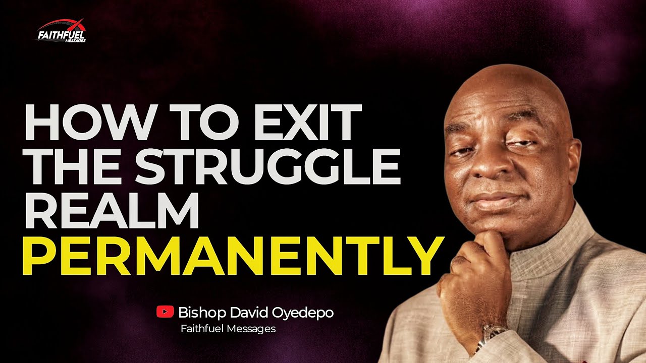 How to Exit the Struggle Realm permanently | Bishop David Oyedepo