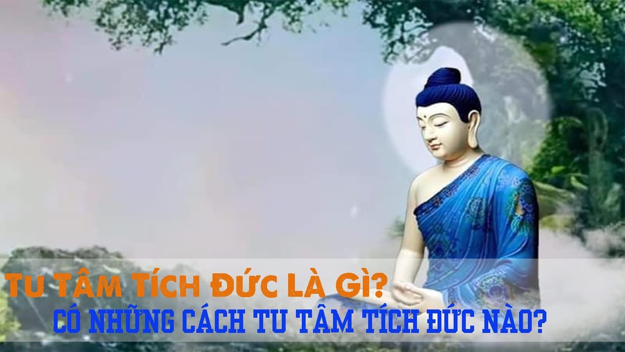 Tu T&acirc;m T&iacute;ch Đức L&agrave; G&igrave;? C&oacute; Những C&aacute;ch Tu T&acirc;m T&iacute;ch Đức N&agrave;o?