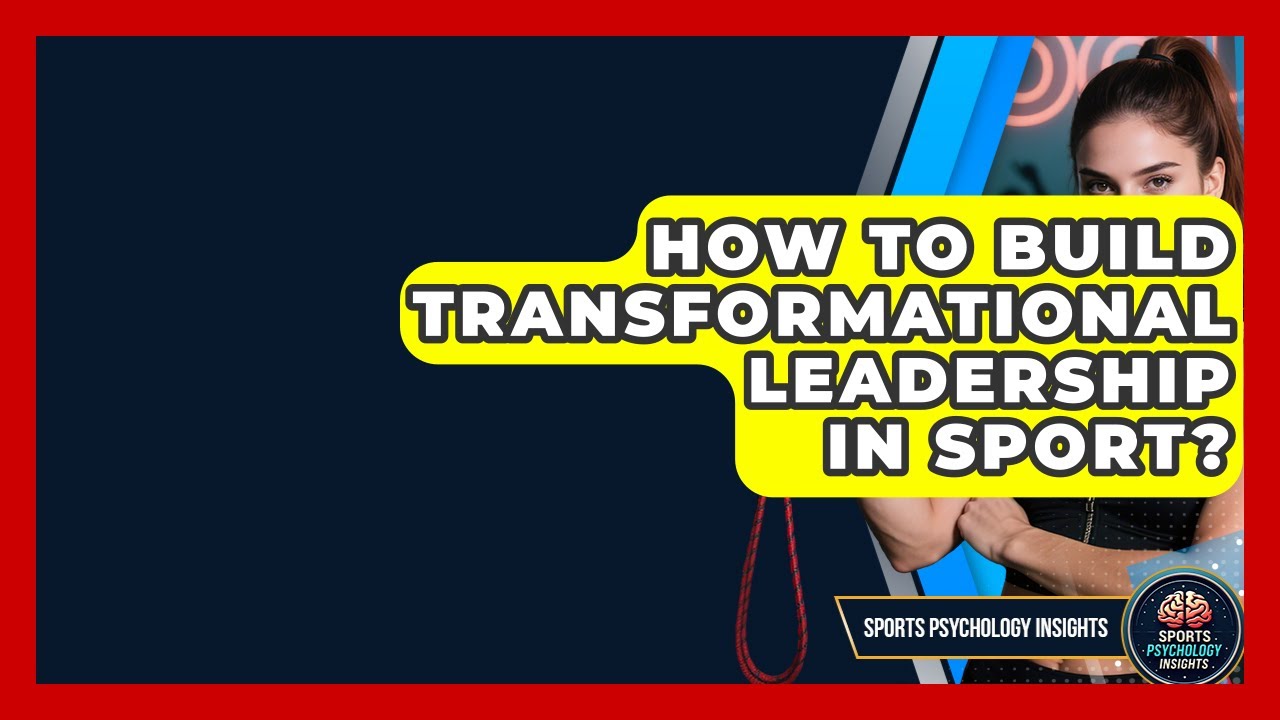 How To Build Transformational Leadership In Sport? - Sport Psychology Insights
